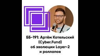 ББ-191: Артём Котельский (Cyber.Fund) об эволюции Layer-2 и роллапов