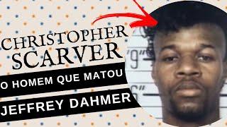 O QUE ACONTECEU COM CHRISTOPHER SCARVER? - O HOMEM QUE MATOU JEFFREY DAHMER