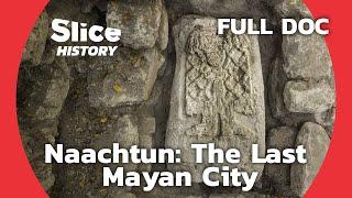 Exploring Naachtun and Maya Civilization I SLICE HISTORY | FULL DOCUMENTARY