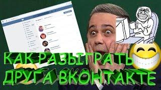 КАК РАЗЫГРАТЬ ДРУГА ВКОНТАКТЕ 2017 НОВЫЙ СПОСОБ ПРИКОЛ НАД ДРУГОМ ВКОНТАКТЕ