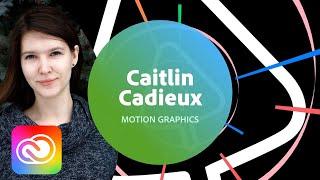 Motion Graphics with Caitlin Cadieux - 1 of 3 | Adobe Creative Cloud