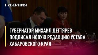 Губернатор Михаил Дегтярев подписал новую редакцию Устава Хабаровского края. Новости.20/05/22