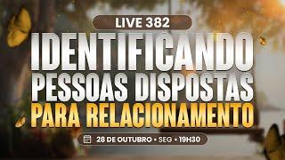 Live 382: IDENTIFICANDO PESSOAS DISPOSTAS PARA RELACIONAMENTO