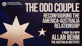 The Odd Couple: Reconfiguring the America-Australia Relationship. A book talk with Allan Behm