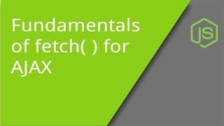 Fundamentals of the JavaScript fetch method for AJAX