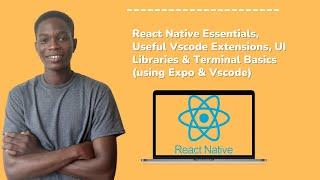 React Native Essentials, Useful Vscode Extensions, UI Libraries & Terminal Basics