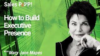 How to Build Executive Presence - Mary Jane Mapes