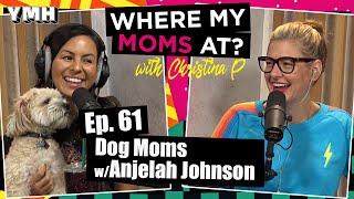 Ep. 61 Dog Moms w/ Anjelah Johnson | Where My Moms At Podcast