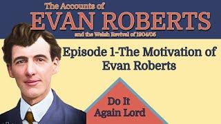 Stories of Evan Roberts - The Motivation Behind Birthing the Welsh Revival of 1904 /05