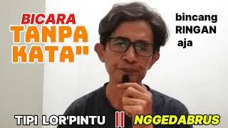 BICARA TANPA KATA KATA || TIPI LOR'INTU - NGGEDABRUS