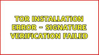 Ubuntu: Tor installation error - SIGNATURE VERIFICATION FAILED (2 Solutions!!)