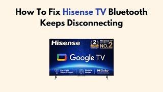 How To Fix Hisense TV Bluetooth Keeps Disconnecting