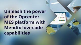 Unleash the power of the Opcenter MES platform with Mendix low-code capabilities