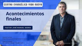 Acontecimientos finales, por el pastor José Manuel Sierra.