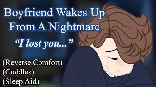 Boyfriend Wakes Up From A Nightmare [Reverse Comfort] ["Don't go..."] [Comforting Crying Boyfriend]