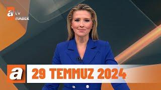 atv Ana Haber | 29 Temmuz 2024