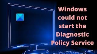 Windows could not start the Diagnostic Policy Service