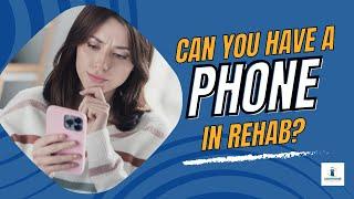 Can You Have Your Phone in Rehab?