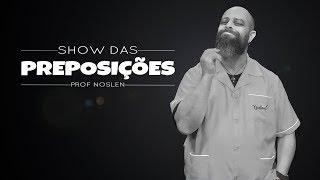  Show das Preposições  Prof. Noslen