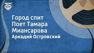 Аркадий Островский. Город спит. Поет Тамара Миансарова (1965)