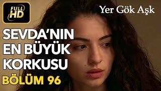 Yer Gök Aşk 96. Bölüm / Full HD (Tek Parça) - Sevda'nın En Büyük Korkusu