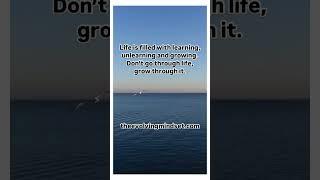 Don't Go Through Life, Grow through it. #lifequotes
