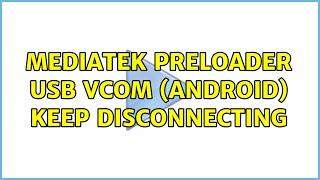 MediaTek Preloader USB VCOM (android) keep disconnecting (2 Solutions!!)