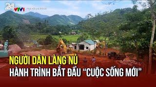 Người dân Làng Nủ và hành trình bắt đầu “cuộc sống mới” | VTV24