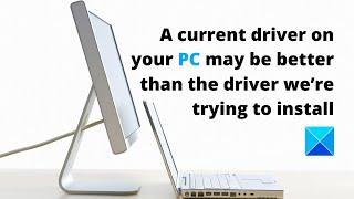 A current driver on your PC may be better than the driver we’re trying to install