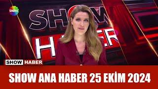 Show Ana Haber 25 Ekim 2024