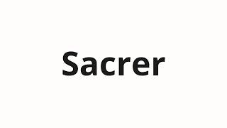 How to pronounce Sacrer