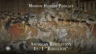 MISSION HISTORY | American Revolution Ep1 — “Rebellion”