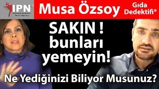 Sakın bunları yemeyin! | Ne Yediğinizi Biliyor Musunuz? Gıda Dedektifi Musa Özsoy