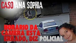  CASO ANA SOPHIA: HORÁRIO DAS CÂMERAS ESTAVA ERRADO, DIZ POLICIAL