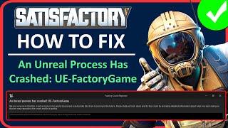 How To Fix Satisfactory An Unreal Process Has Crashed: UE-FactoryGame on PC