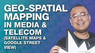 Geo-spatial Mapping in Media & Telecom (Satellite Maps & Google Street View)
