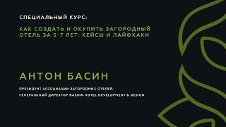 Антон Басин. Как создать и окупить загородный отель за 5-7 лет: кейсы и лайфхаки. Часть 2