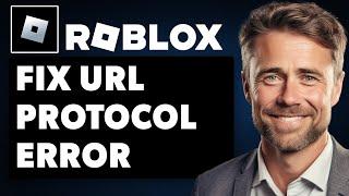 How to Fix URL Roblox Protocol Error (Full 2024 Guide)