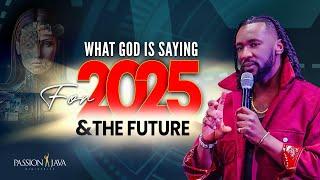 WHAT GOD IS SAYING FOR 2025 & THE FUTURE!  || Prophet Passion Java #2025