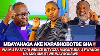 MBAYAHAGA AKE KARASHOBOTSEWA MU PASTORI WIGIZE INTYOZA MUGUTUKA U RWANDA NA M23 UMUTI WE WAVUGUSWE