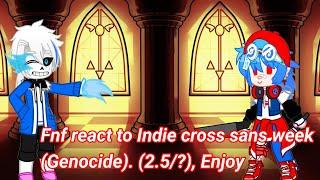 Fnf react to Indie cross sans week (Genocide). (2.5/?), GC My Au