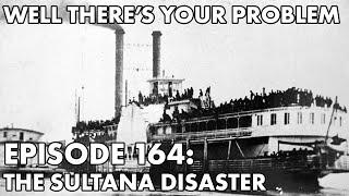 Well There's Your Problem | Episode 164: The Sultana Disaster