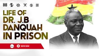 Dr. JB Danquah's Life While in Prison