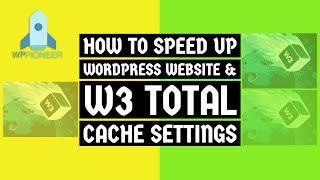 How To Speed Up WordPress Website & W3 Total Cache Settings