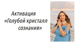 Активация «Голубой кристалл сознания» Гармонизация событий декабря 2022 года
