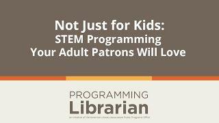 Not Just for Kids: STEM Programs Your Adult Patrons will Love