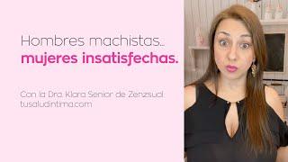 Hombres machistas, mujeres insatisfechas. Con la Dra. Klara Senior