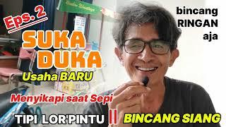 Eps.2 SUKA DUKA Usaha Baru || Menyikapi saat sepi || Bincang Siang - TIPI LOR'PINTU