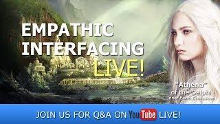 Empathic Interfacing Live! (Athena of the Delphi Inner Earth Civilization)