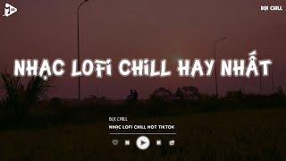 Nhạc Chill Tiktok - Tổng Hợp Những Bài Hát Tiktok "Nghe Là Nghiện" - Nhạc Lofi Chill Buồn 2024